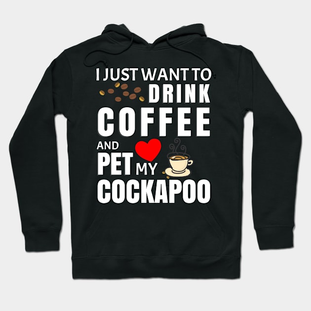 I Just Want To Drink Coffee And Pet My Cockapoo - Gift For Cockapoo Hoodie by HarrietsDogGifts